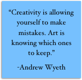 “Creativity is allowing yourself to make mistakes. Art is knowing which ones to keep.”
-Andrew Wyeth